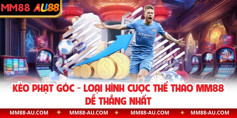 Kèo Phạt Góc - Loại Hình Cược Thể Thao MM88 Dễ Thắng Nhất