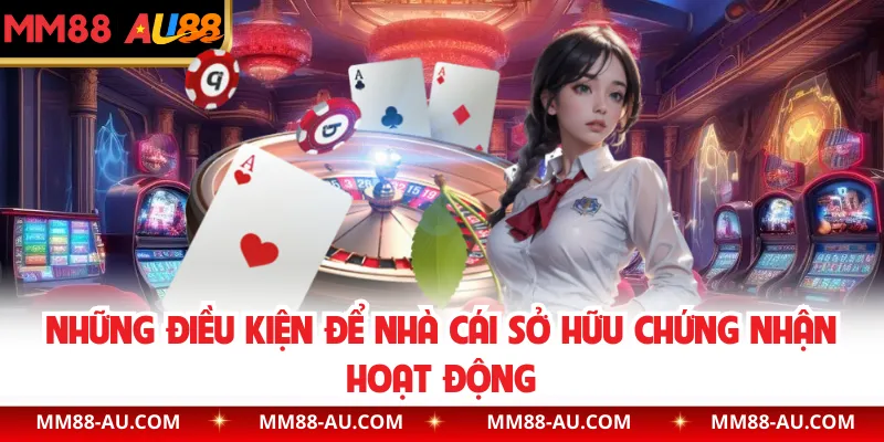 Những điều kiện để nhà cái sở hữu chứng nhận hoạt động